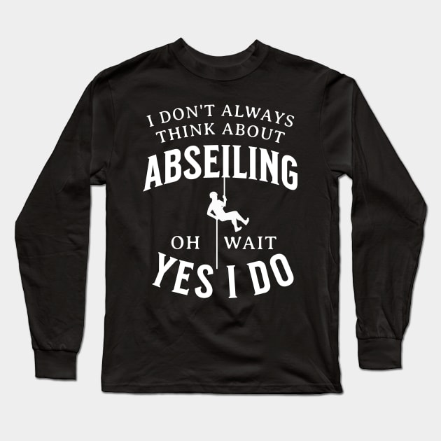 I Don't Always Think About Abseiling Oh Wait Yes I Do Long Sleeve T-Shirt by Raventeez